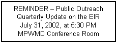 Text Box: REMINDER  Public Outreach Quarterly Update on the EIR
July 31, 2002, at 5:30 PM
MPWMD Conference Room
