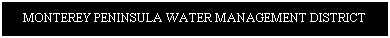 Text Box: MONTEREY PENINSULA WATER MANAGEMENT DISTRICT
