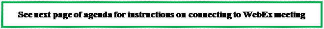 Text Box: See next page of agenda for instructions on connecting to WebEx meeting