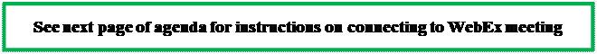 Text Box: See next page of agenda for instructions on connecting to WebEx meeting