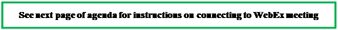 Text Box: See next page of agenda for instructions on connecting to WebEx meeting