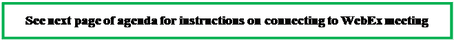 Text Box: See next page of agenda for instructions on connecting to WebEx meeting