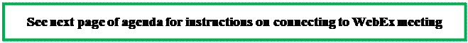 Text Box: See next page of agenda for instructions on connecting to WebEx meeting