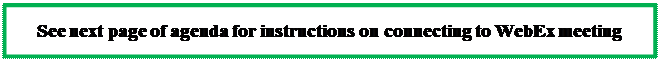 Text Box: See next page of agenda for instructions on connecting to WebEx meeting