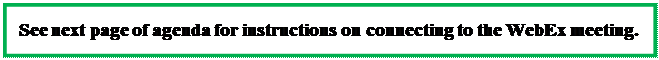 Text Box: See next page of agenda for instructions on connecting to the WebEx meeting. 
